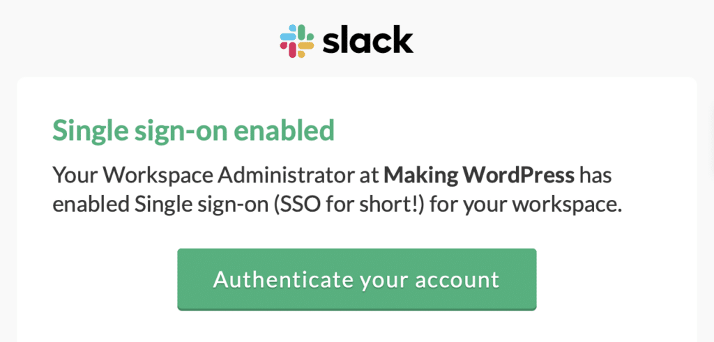 Slack
Singe Sign-on enabled 

Your Workspace Administrator at Making WordPress has enabled Single sign-ons (SSO for short!) for your workspace.